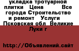 укладка тротуарной плитки › Цена ­ 300 - Все города Строительство и ремонт » Услуги   . Псковская обл.,Великие Луки г.